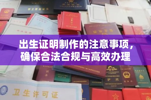 琼结出生证明制作的注意事项，确保合法合规与高效办理