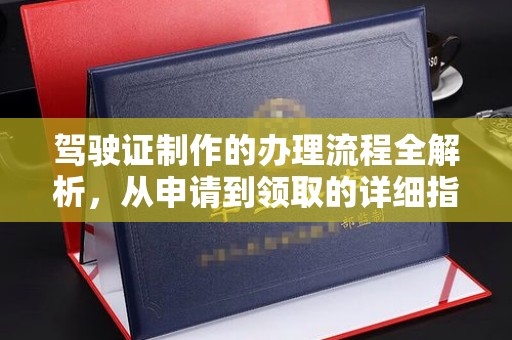 琼结驾驶证制作的办理流程全解析，从申请到领取的详细指南