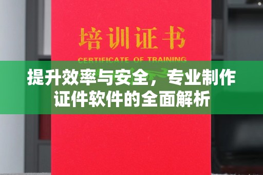 琼结提升效率与安全，专业制作证件软件的全面解析