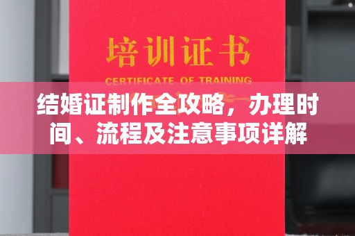 琼结结婚证制作全攻略，办理时间、流程及注意事项详解