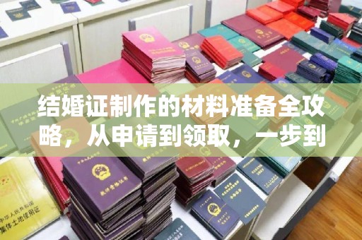 琼结结婚证制作的材料准备全攻略，从申请到领取，一步到位！